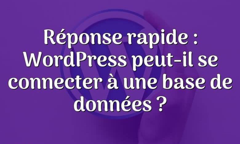 Réponse rapide : WordPress peut-il se connecter à une base de données ?